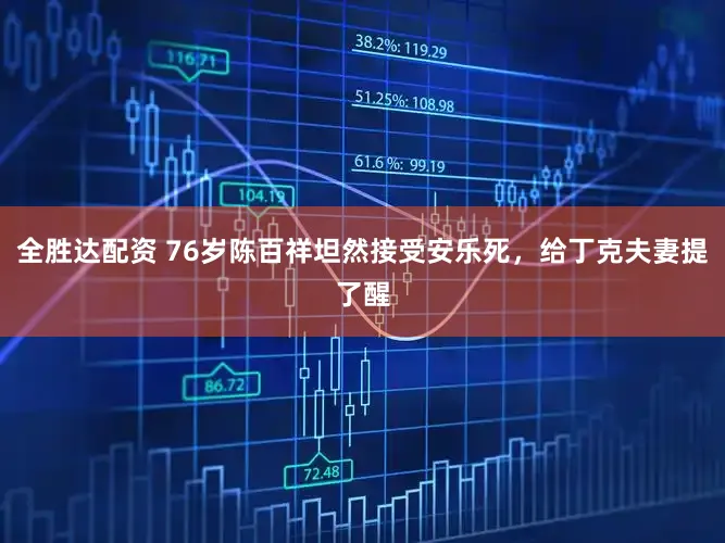 全胜达配资 76岁陈百祥坦然接受安乐死，给丁克夫妻提了醒