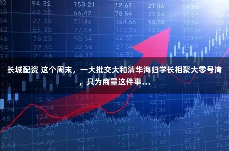 长城配资 这个周末，一大批交大和清华海归学长相聚大零号湾，只为商量这件事…