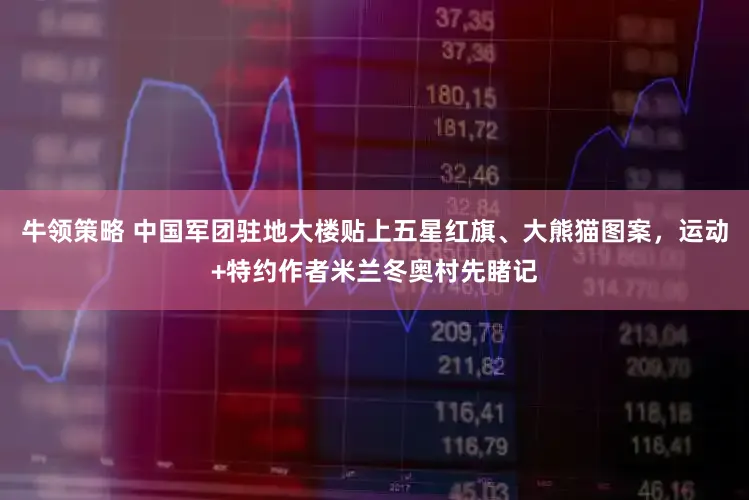 牛领策略 中国军团驻地大楼贴上五星红旗、大熊猫图案，运动+特约作者米兰冬奥村先睹记