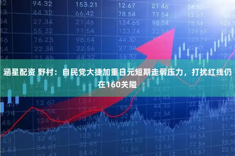 涵星配资 野村：自民党大捷加重日元短期走弱压力，打扰红线仍在160关隘