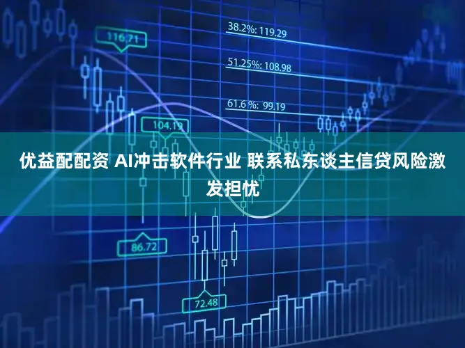 优益配配资 AI冲击软件行业 联系私东谈主信贷风险激发担忧