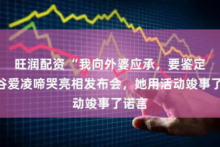 旺润配资 “我向外婆应承，要鉴定！”谷爱凌啼哭亮相发布会，她用活动竣事了诺言