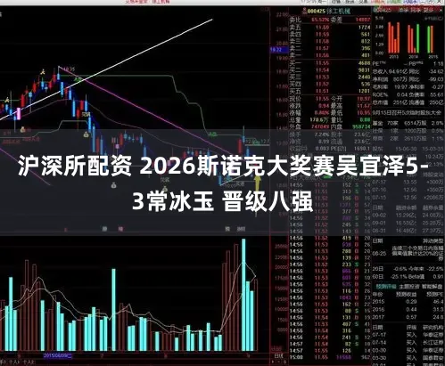 沪深所配资 2026斯诺克大奖赛吴宜泽5-3常冰玉 晋级八强