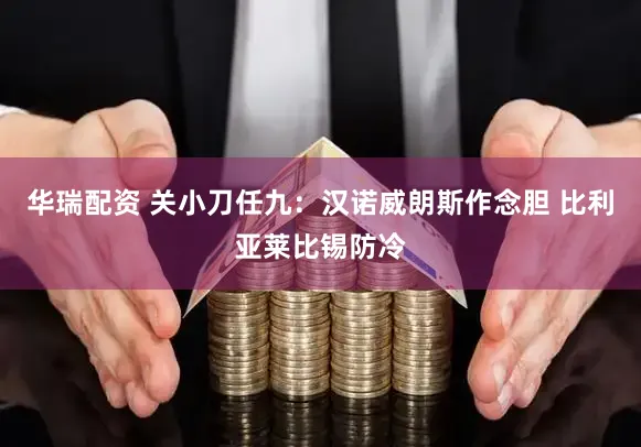 华瑞配资 关小刀任九：汉诺威朗斯作念胆 比利亚莱比锡防冷