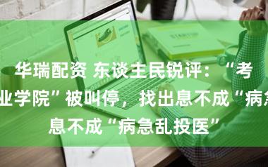 华瑞配资 东谈主民锐评:“考公考编产业学院”被叫停,找出息不成“病急乱投医”