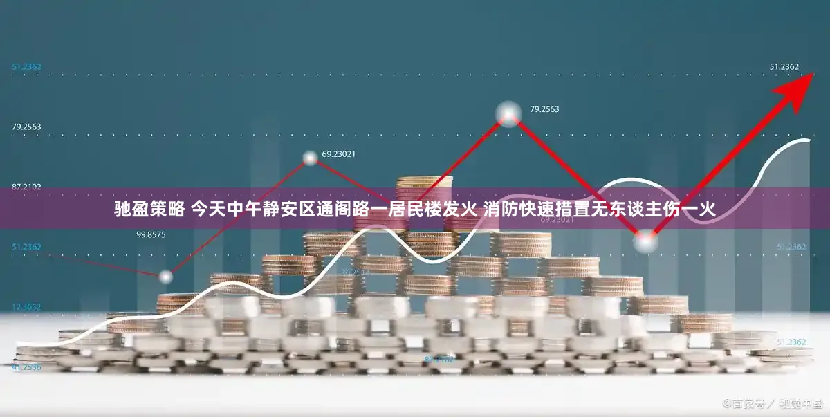 驰盈策略 今天中午静安区通阁路一居民楼发火 消防快速措置无东谈主伤一火