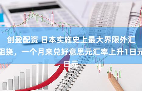 创盈配资 日本实施史上最大界限外汇阻挠，一个月来兑好意思元汇率上升1日元